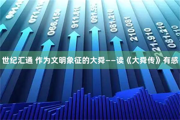 世纪汇通 作为文明象征的大舜——读《大舜传》有感